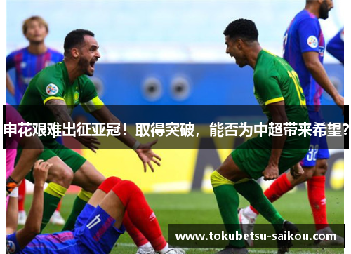 申花艰难出征亚冠！取得突破，能否为中超带来希望？